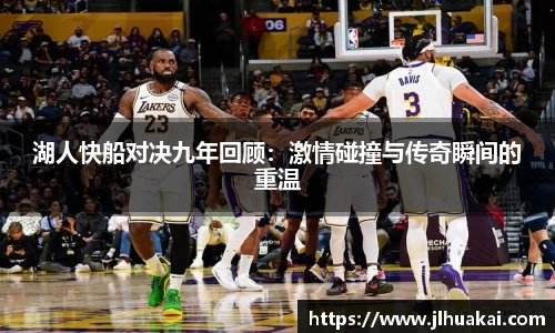 湖人快船对决九年回顾：激情碰撞与传奇瞬间的重温