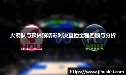 火箭队与森林狼精彩对决直播全程回顾与分析