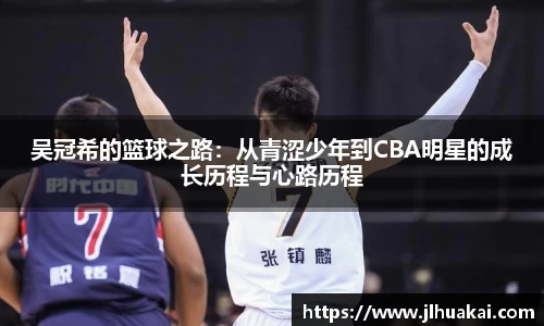 吴冠希的篮球之路：从青涩少年到CBA明星的成长历程与心路历程