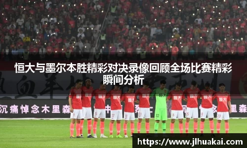 恒大与墨尔本胜精彩对决录像回顾全场比赛精彩瞬间分析