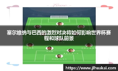 塞尔维纳与巴西的激烈对决将如何影响世界杯赛程和球队前景