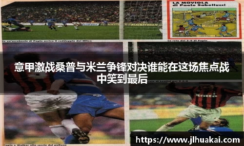 意甲激战桑普与米兰争锋对决谁能在这场焦点战中笑到最后