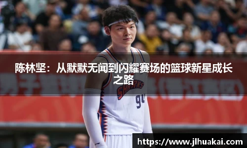 陈林坚：从默默无闻到闪耀赛场的篮球新星成长之路