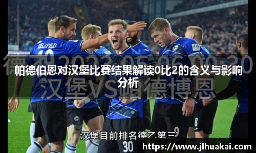 帕德伯恩对汉堡比赛结果解读0比2的含义与影响分析
